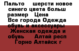 Пальто 70 шерсти новое синего цвета больш. размер › Цена ­ 2 999 - Все города Одежда, обувь и аксессуары » Женская одежда и обувь   . Алтай респ.,Горно-Алтайск г.